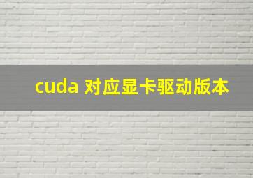 cuda 对应显卡驱动版本